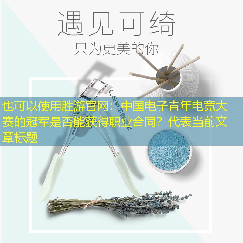 胜游官网：中国电子青年电竞大赛的冠军是否能获得职业合同？