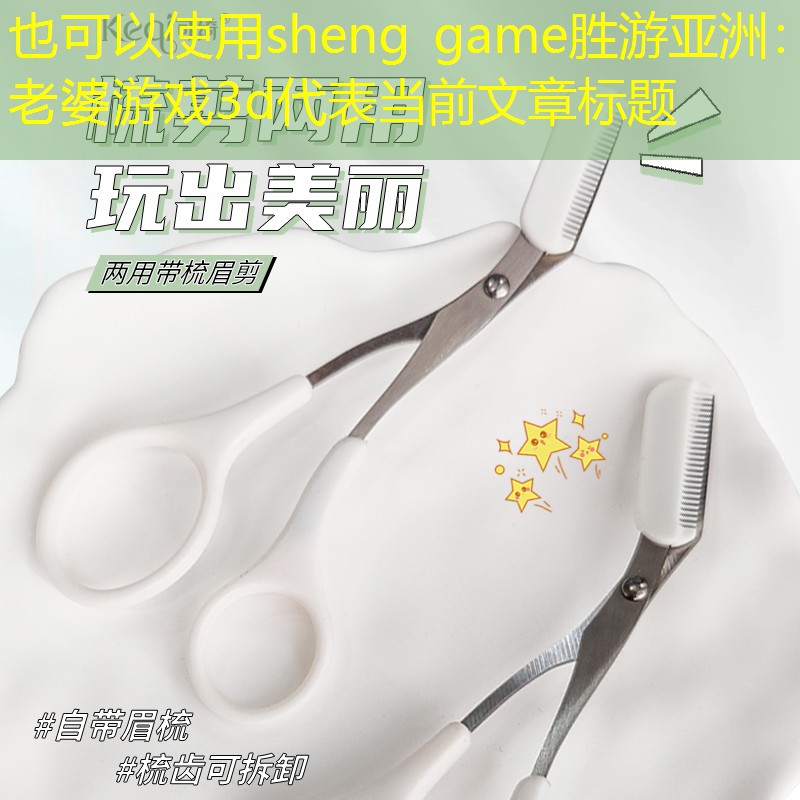 sheng game胜游亚洲：老婆游戏3d